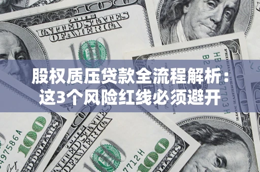 济南股权质压贷款全流程解析：这3个风险红线必须避开