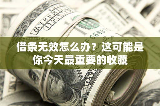 济南借条无效怎么办？这可能是你今天最重要的收藏