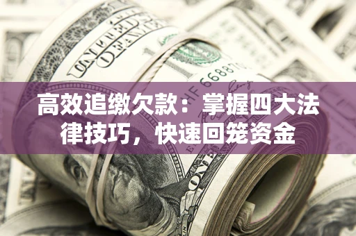 济南高效追缴欠款：掌握四大法律技巧，快速回笼资金