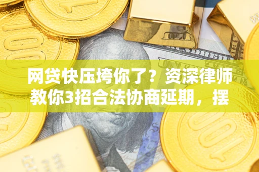 济南网贷快压垮你了？资深律师教你3招合法协商延期，摆脱暴力催收！