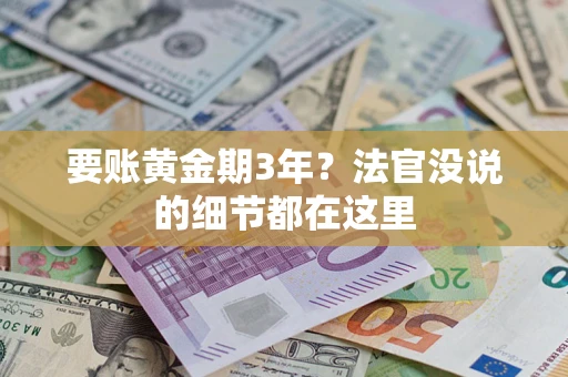 济南要账黄金期3年？法官没说的细节都在这里
