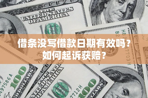 济南借条没写借款日期有效吗？如何起诉获赔？