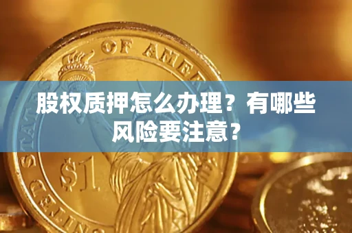 济南股权质押怎么办理？有哪些风险要注意？