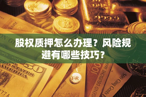 济南股权质押怎么办理？风险规避有哪些技巧？
