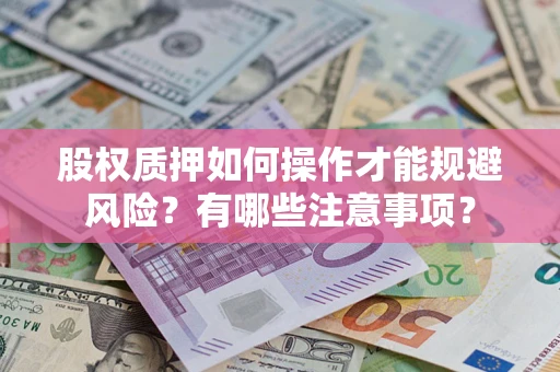 济南股权质押如何操作才能规避风险？有哪些注意事项？