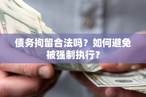 济南债务拘留合法吗？如何避免被强制执行？
