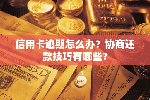 济南信用卡逾期怎么办？协商还款技巧有哪些？
