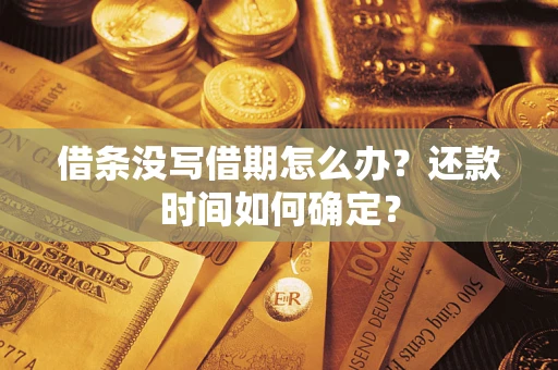 济南借条没写借期怎么办？还款时间如何确定？