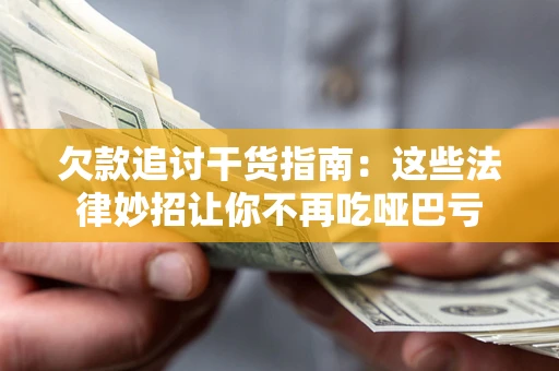 济南欠款追讨干货指南：这些法律妙招让你不再吃哑巴亏