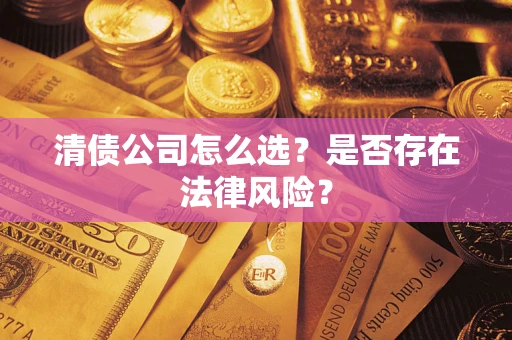 济南清债公司怎么选？是否存在法律风险？