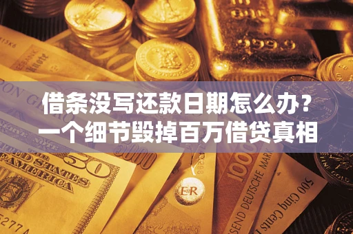 济南借条没写还款日期怎么办？一个细节毁掉百万借贷真相