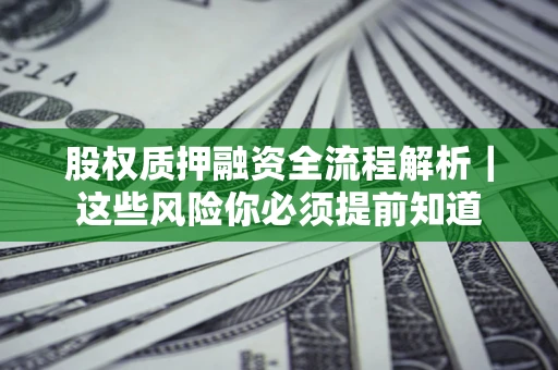 济南股权质押融资全流程解析｜这些风险你必须提前知道