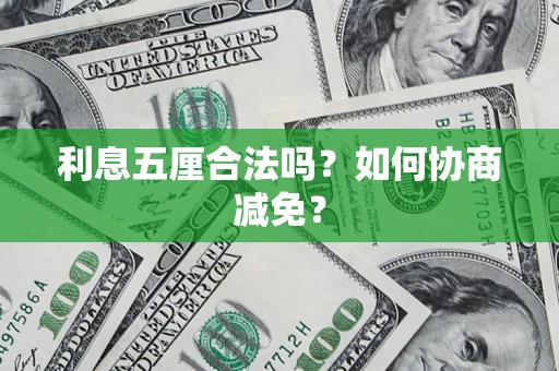 济南利息五厘合法吗？如何协商减免？