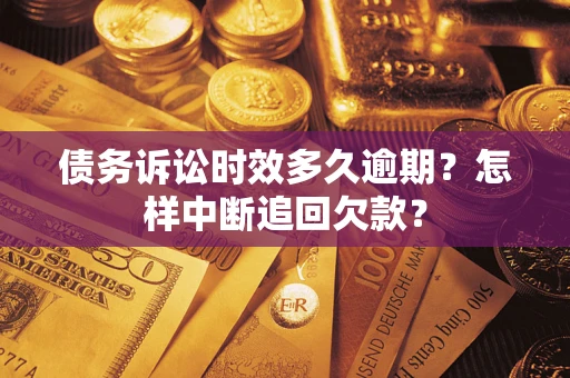 济南债务诉讼时效多久逾期？怎样中断追回欠款？