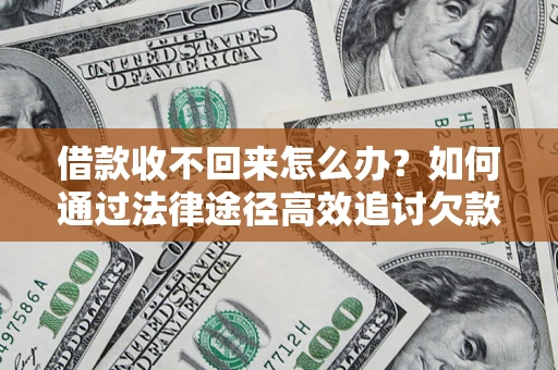 济南借款收不回来怎么办?如何通过法律途径高效追讨欠款? 济南借款收不回来怎么办?如何通过法律途径高效追讨欠款?