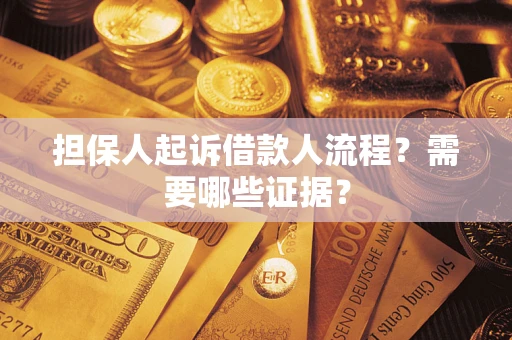 济南担保人起诉借款人流程?需要哪些证据? 济南担保人起诉借款人流程?需要哪些证据?