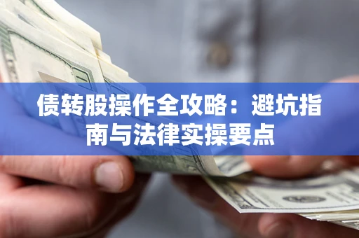 济南债转股操作全攻略：避坑指南与法律实操要点