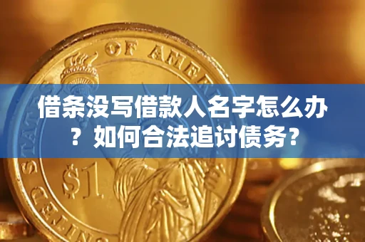 济南借条没写借款人名字怎么办？如何合法追讨债务？