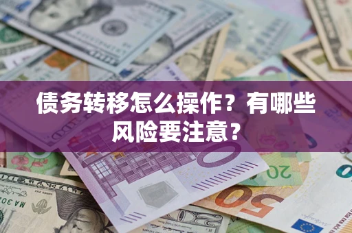 济南债务转移怎么操作？有哪些风险要注意？