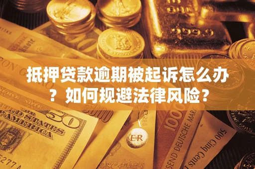 济南抵押贷款逾期被起诉怎么办？如何规避法律风险？