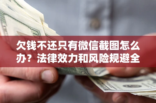 济南欠钱不还只有微信截图怎么办？法律效力和风险规避全解析