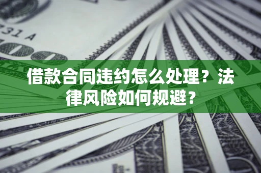 济南借款合同违约怎么处理？法律风险如何规避？