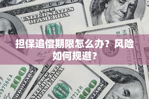 济南担保追偿期限怎么办？风险如何规避？