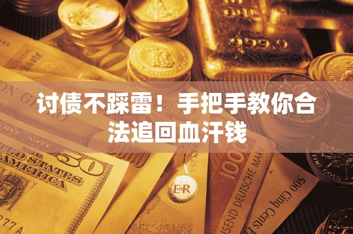 济南讨债不踩雷！手把手教你合法追回血汗钱