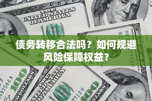 济南债务转移合法吗？如何规避风险保障权益？