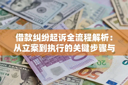 济南借款纠纷起诉全流程解析：从立案到执行的关键步骤与防败诉指南