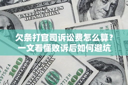 济南欠条打官司诉讼费怎么算？一文看懂败诉后如何避坑
