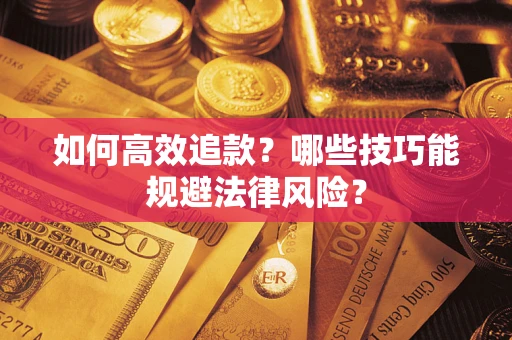 济南如何高效追款？哪些技巧能规避法律风险？