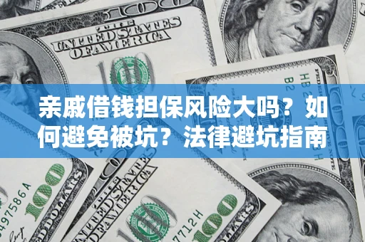 济南亲戚借钱担保风险大吗？如何避免被坑？法律避坑指南