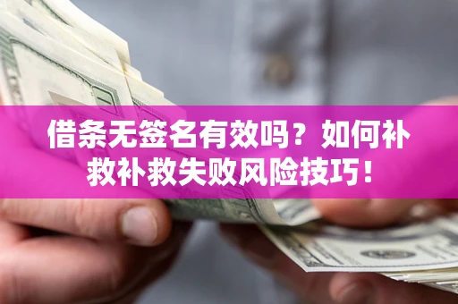 济南借条无签名有效吗？如何补救补救失败风险技巧！