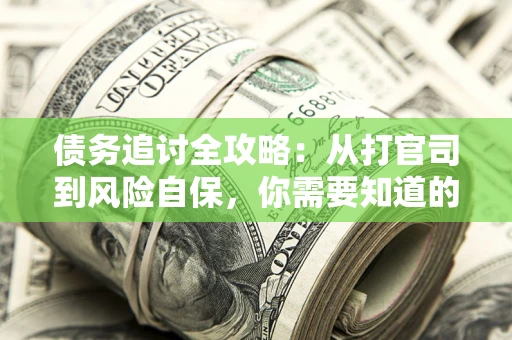 济南债务追讨全攻略：从打官司到风险自保，你需要知道的法律智慧